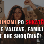 Si Feminizmi po i shkatërron vetë vajzat, familjet e tyre dhe shoqërinë !